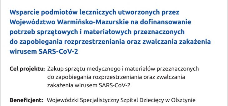 „Wsparcie podmiotów leczniczych utworzonych przez Województwo Warmińsko-Mazurskie na dofinansowanie potrzeb sprzętowych i materiałowych przeznaczonych do zapobiegania rozprzestrzeniania oraz zwalczania zakażenia wirusem SARS-CoV-2”