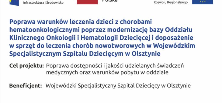 Poprawa warunków leczenia dzieci z chorobami hematoonkologicznymi poprzez modernizację bazy Oddziału Klinicznego Onkologii i Hematologii Dziecięcej i doposażenie w sprzęt do leczenia chorób nowotworowych w Wojewódzkim Specjalistycznym Szpitalu Dziecięcym w Olsztynie