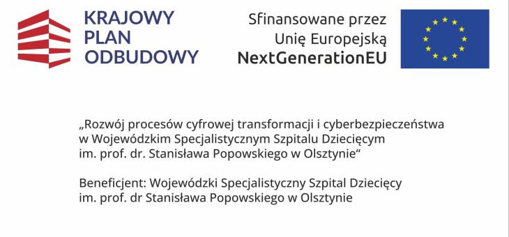 ” Rozwój procesów cyfrowej transformacji i cyberbezpieczeństwa w Wojewódzkim Specjalistycznym Szpitalu Dziecięcym im. prof. dr Stanisława Popowskiego w Olsztynie”