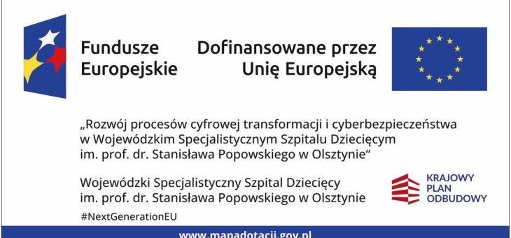 ” Rozwój procesów cyfrowej transformacji i cyberbezpieczeństwa w Wojewódzkim Specjalistycznym Szpitalu Dziecięcym im. prof. dr Stanisława Popowskiego w Olsztynie”